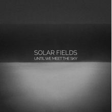 Solar Fields - Until We Meet the Sky