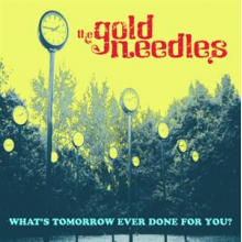 Gold Needles - What's Tomorrow Ever Done For You?