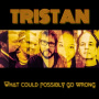Tristan - What Could Possbily Go Wrong