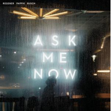 Regener, Pappik & Busch - Ask Me Now