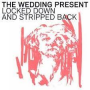 Wedding Present - Locked Down and Stripped Back