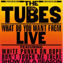 Tubes - What Do You Want From Liv