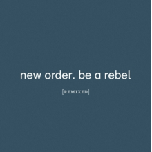 New Order - Be a Rebel Remixed