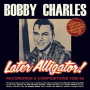 Charles, Bobby - Later Alligator! Recordings & Compositions 1955-62