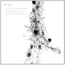Zorn, John - Fragmentations, Prayers & Interjections