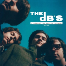 Db's - I Thought You Wanted To Know: 1978-1981