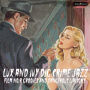 V/A - Lux and Ivy Dig Crime Jazz - Film Noir Grooves and Dangerous Liaisons