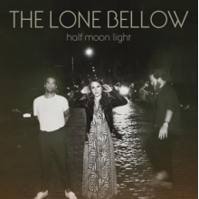 Lone Bellow - Half Moon Light
