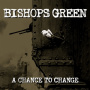 Bishops Green - A Chance To Change