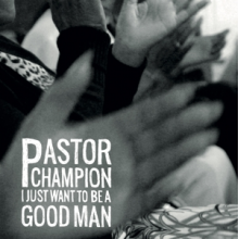 Pastor Champion - I Just Want To Be a Good Man