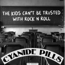 Cyanide Pills - Kids Can't Be Trusted With Rock'n'roll