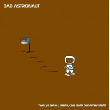 Bad Astronaut - Twelve Small Steps One Giant Disappointment
