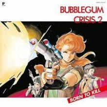 Various - Bubblegum Crisis 2 Born To Kill
