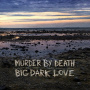 Murder By Death - Big, Dark Love