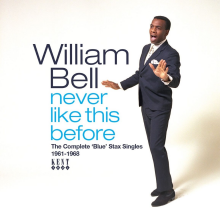 William Bell - Never Like This Before - the Complete Blue Stax Singles 1961-1968