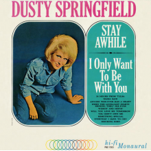 Springfield, Dusty - Stay Awhile, I Only Want To Be With You