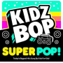 Kidz Bop Kids - Kidz Bop Super Pop!