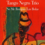 Tango Negro Trio - No Me Rompas Las Bolas