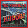 Kooshian, Ted - Hubub!