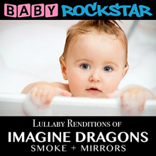 Baby Rockstar - Lullaby Renditions of Imagine Dragons;Smoke + Mirr