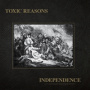 Toxic Reasons - Independence