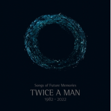 Twice a Man - Songs of Future Memories (1982-2022)
