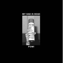 My Dad is Dead - Pow!