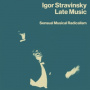 Stravinsky, Igor - Late Music: Sensual Musical Radicalism