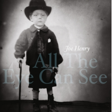 Henry, Joe - All the Eye Can See