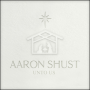 Shust, Aaron - Unto Us