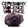 Ceremony - Violence Violence