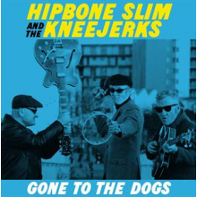 Hipbone Slim and the Kneejerks - Gone To the Dogs