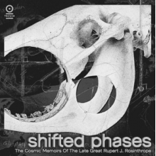 Shifted Phases - Cosmic Memoirs of the Late Great Rupert J. Rosinthrope