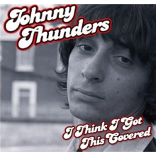 Thunders, Johnny - I Think I Got This Covered