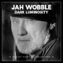 Wobble, Jah - Dark Luminosity - the 21st Century Collection