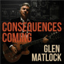 Matlock, Glen - Consequences Coming