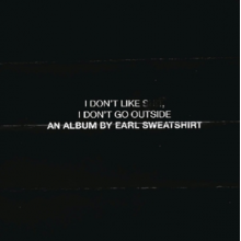 Earl Sweatshirt - I Don't Like Shit, I Don't Go Outside