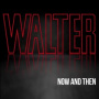 Walter - Now and Then
