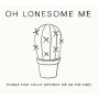 Oh Lonesome Me - Things That Could Destroy Me