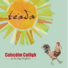 Teada - Coisceim Coiligh - As the Days Brighten