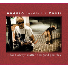 Rossi, Angelo "Leadbelly" - It Don't Always Matter How Good You Play