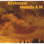 Royksopp - Melody A.M.
