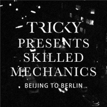 Tricky Presents Skilled Mechanics - Beijing To Berlin