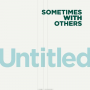 Sometimes With Others - Untitled
