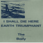 Body - I Shall Die Here / Earth Triumphant