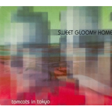 Tomcats In Tokyo - Sweet Gloomy Home