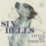 Six Bells - Little Bit Forever