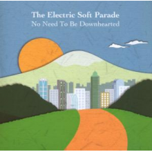 Electric Soft Parade - No Need To Be Downhearted