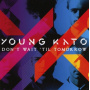 Young Kato - Don't Wait Til Tomorrow