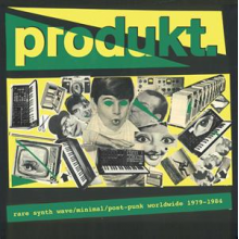V/A - Produkt. - Rare Synth Wave/Minimal/Post Punk Worldwide 1979-1984